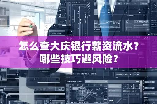 怎么查大庆银行薪资流水？哪些技巧避风险？