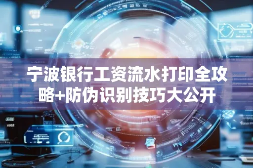 宁波银行工资流水打印全攻略+防伪识别技巧大公开
