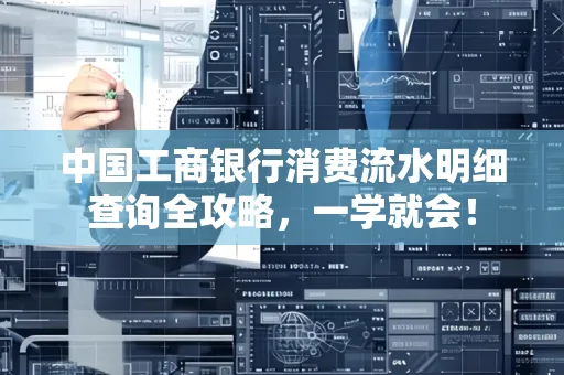 中国工商银行消费流水明细查询全攻略，一学就会！