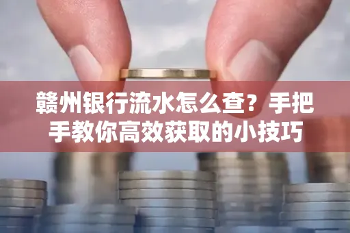 赣州银行流水怎么查？手把手教你高效获取的小技巧