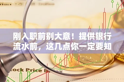 刚入职前别大意！提供银行流水前，这几点你一定要知道