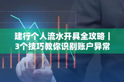 建行个人流水开具全攻略｜3个技巧教你识别账户异常操作