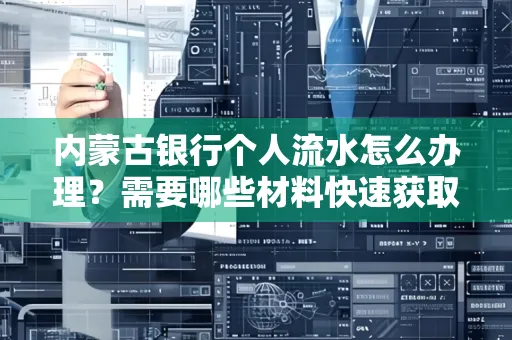 内蒙古银行个人流水怎么办理？需要哪些材料快速获取？