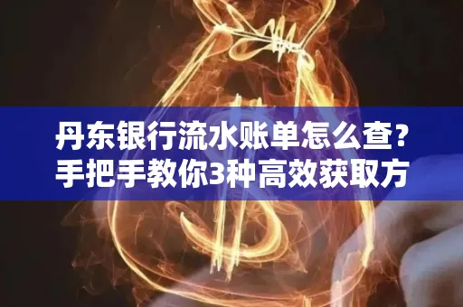 丹东银行流水账单怎么查？手把手教你3种高效获取方法