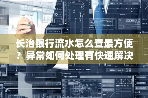 长治银行流水怎么查最方便？异常如何处理有快速解决方法