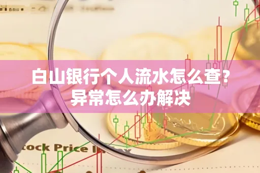 白山银行个人流水怎么查？异常怎么办解决