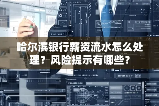 哈尔滨银行薪资流水怎么处理？风险提示有哪些？